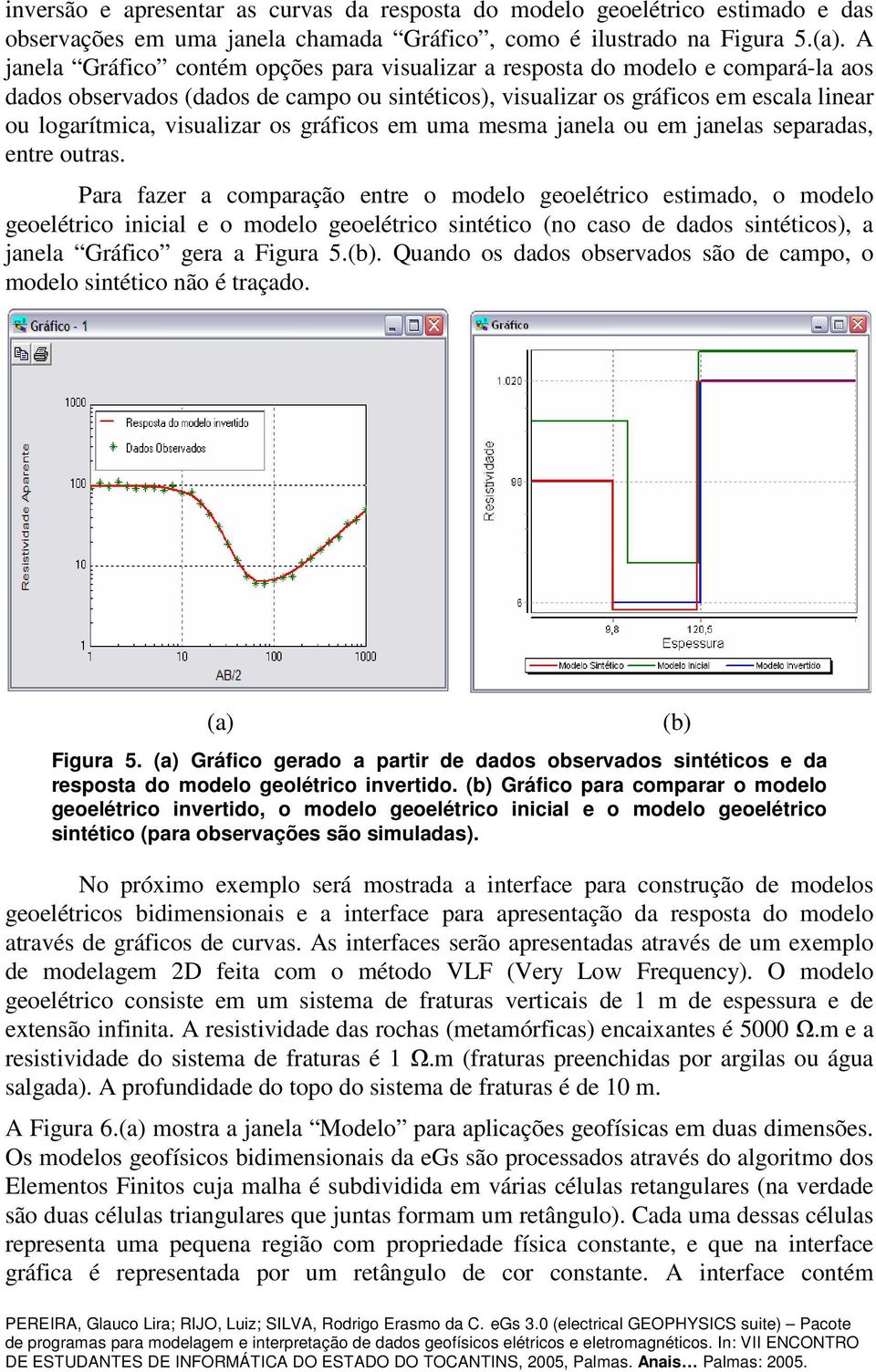 visualizar os gráficos em uma mesma janela ou em janelas separadas, entre outras.