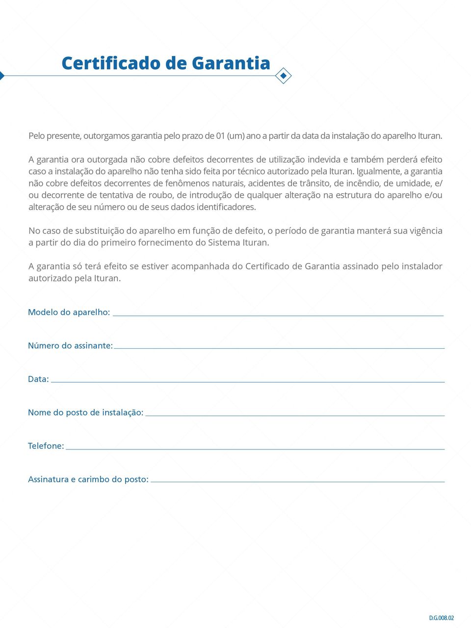 Igualmente, a garantia não cobre defeitos decorrentes de fenômenos naturais, acidentes de trânsito, de incêndio, de umidade, e/ ou decorrente de tentativa de roubo, de introdução de qualquer