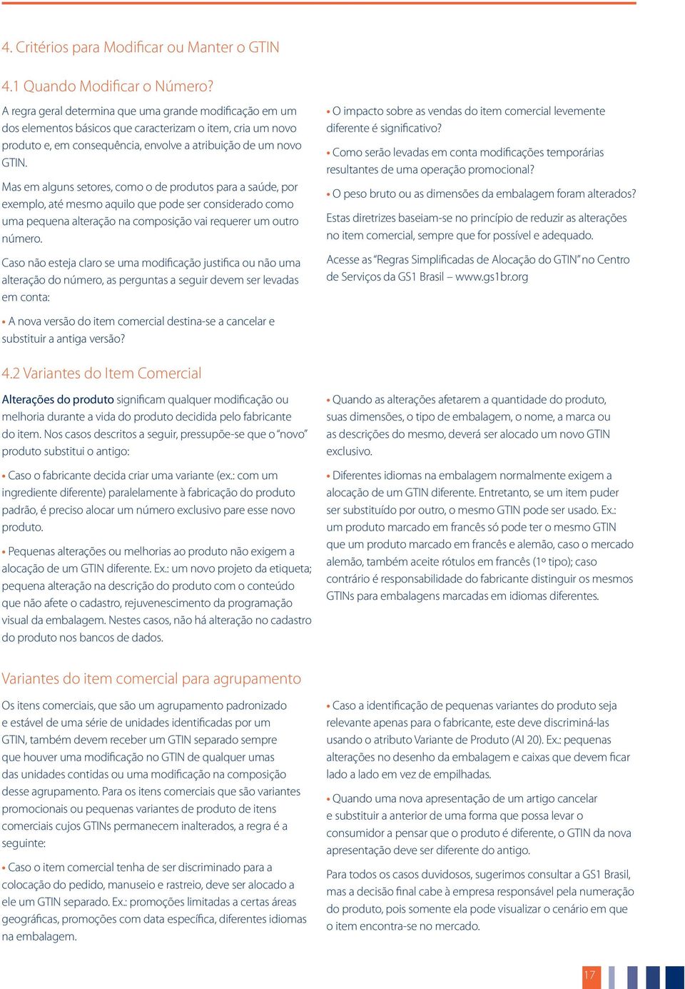 Mas em alguns setores, como o de produtos para a saúde, por exemplo, até mesmo aquilo que pode ser considerado como uma pequena alteração na composição vai requerer um outro número.