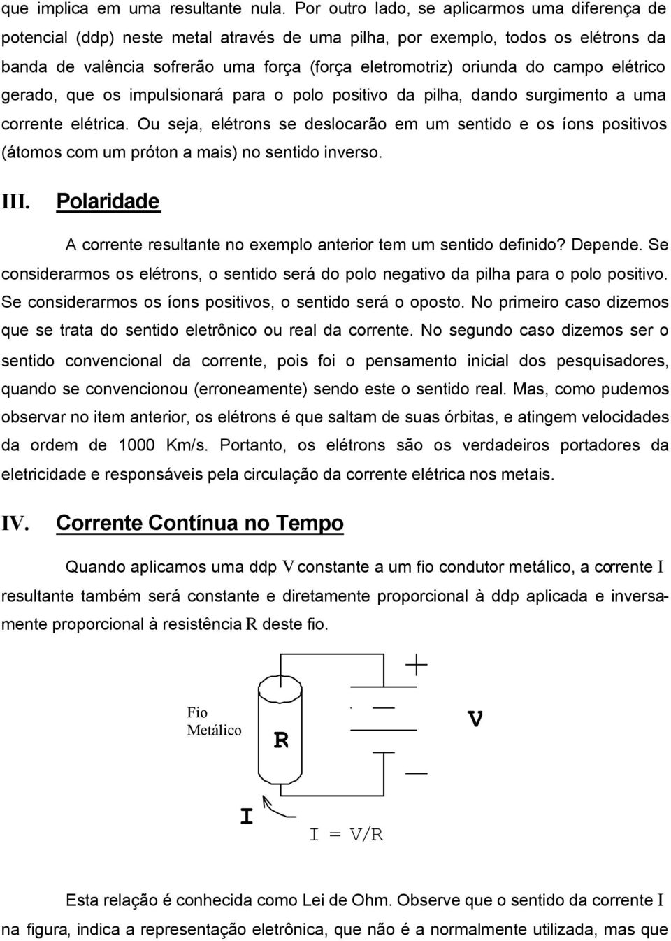 campo elétrico gerado, que os impulsionará para o polo positivo da pilha, dando surgimento a uma corrente elétrica.