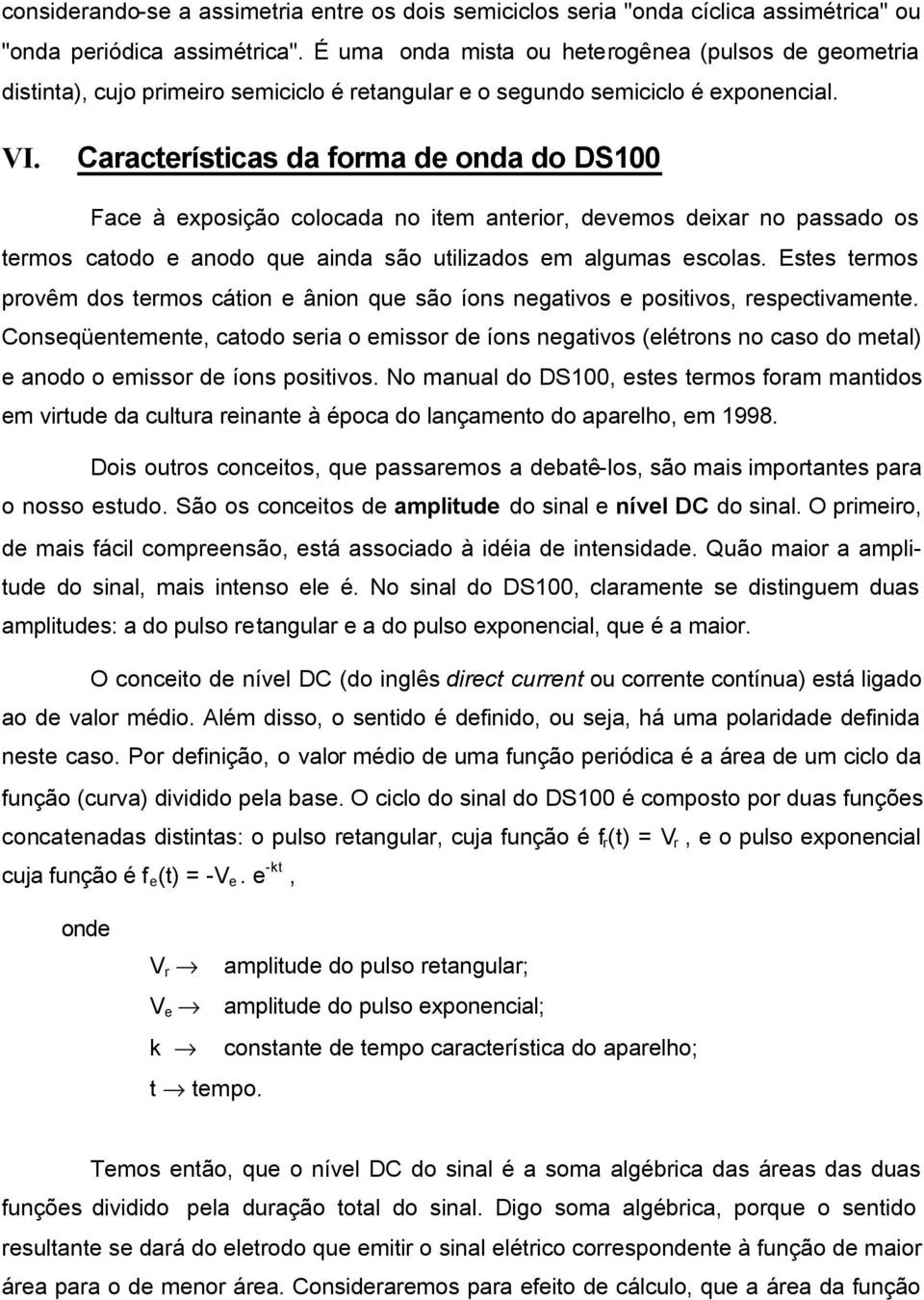 Características da forma de onda do DS100 Face à exposição colocada no item anterior, devemos deixar no passado os termos catodo e anodo que ainda são utilizados em algumas escolas.