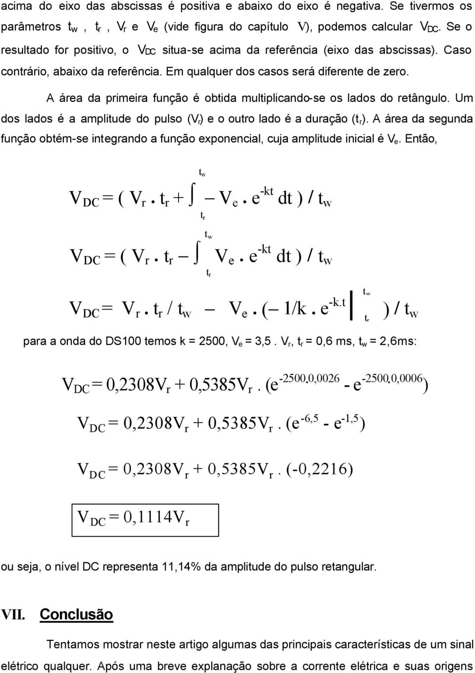 A área da primeira função é obtida multiplicando-se os lados do retângulo. Um dos lados é a amplitude do pulso (V r ) e o outro lado é a duração (t r ).