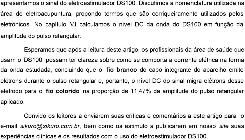 Esperamos que após a leitura deste artigo, os profissionais da área de saúde que usam o DS100, possam ter clareza sobre como se comporta a corrente elétrica na forma da onda estudada, concluindo que