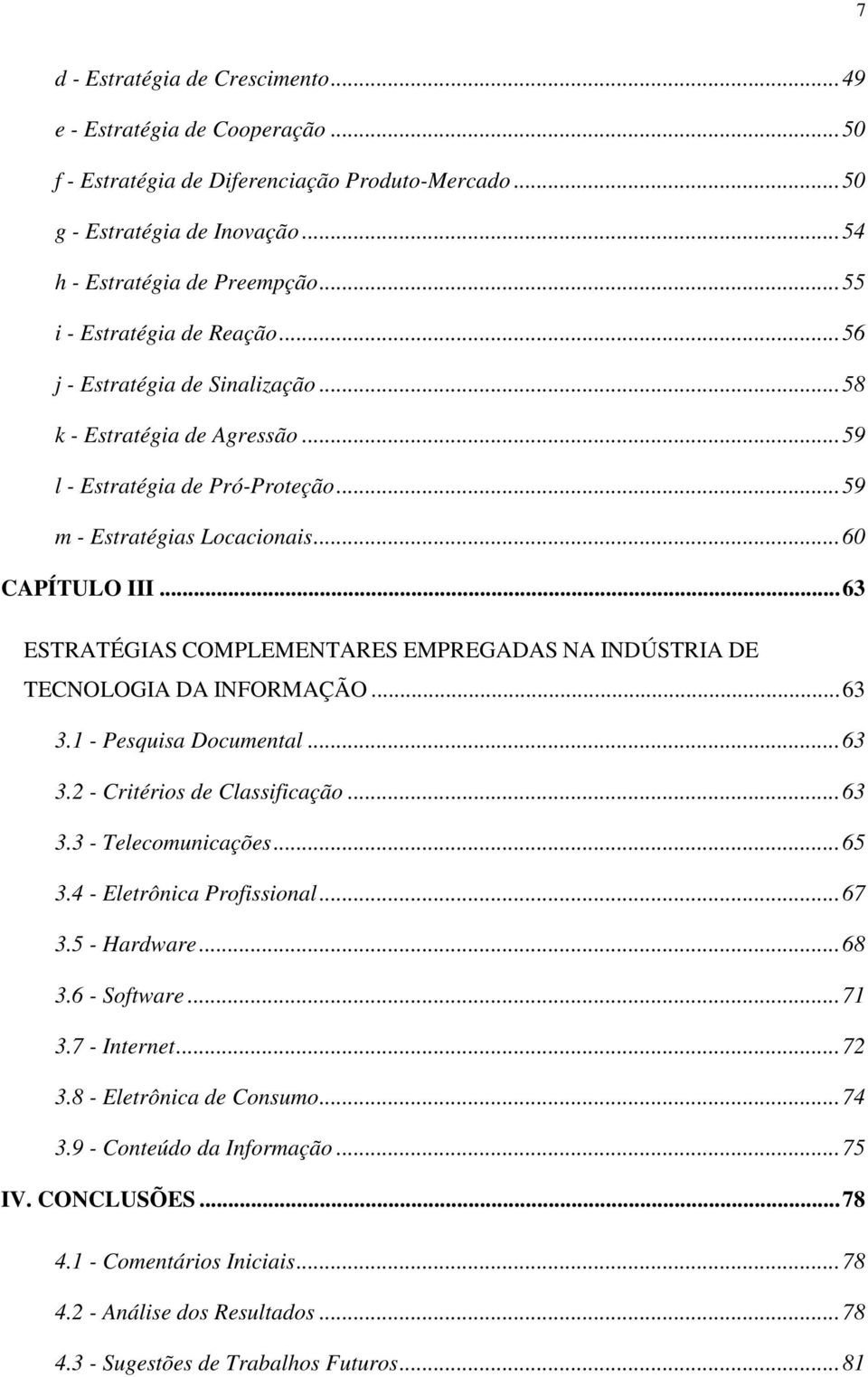 .. 63 ESTRATÉGIAS COMPLEMENTARES EMPREGADAS NA INDÚSTRIA DE TECNOLOGIA DA INFORMAÇÃO... 63 3.1 - Pesquisa Documental... 63 3.2 - Critérios de Classificação... 63 3.3 - Telecomunicações... 65 3.