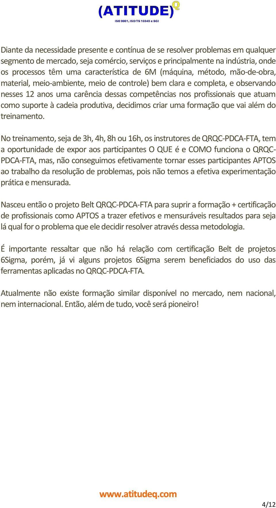 suporte à cadeia produtiva, decidimos criar uma formação que vai além do treinamento.