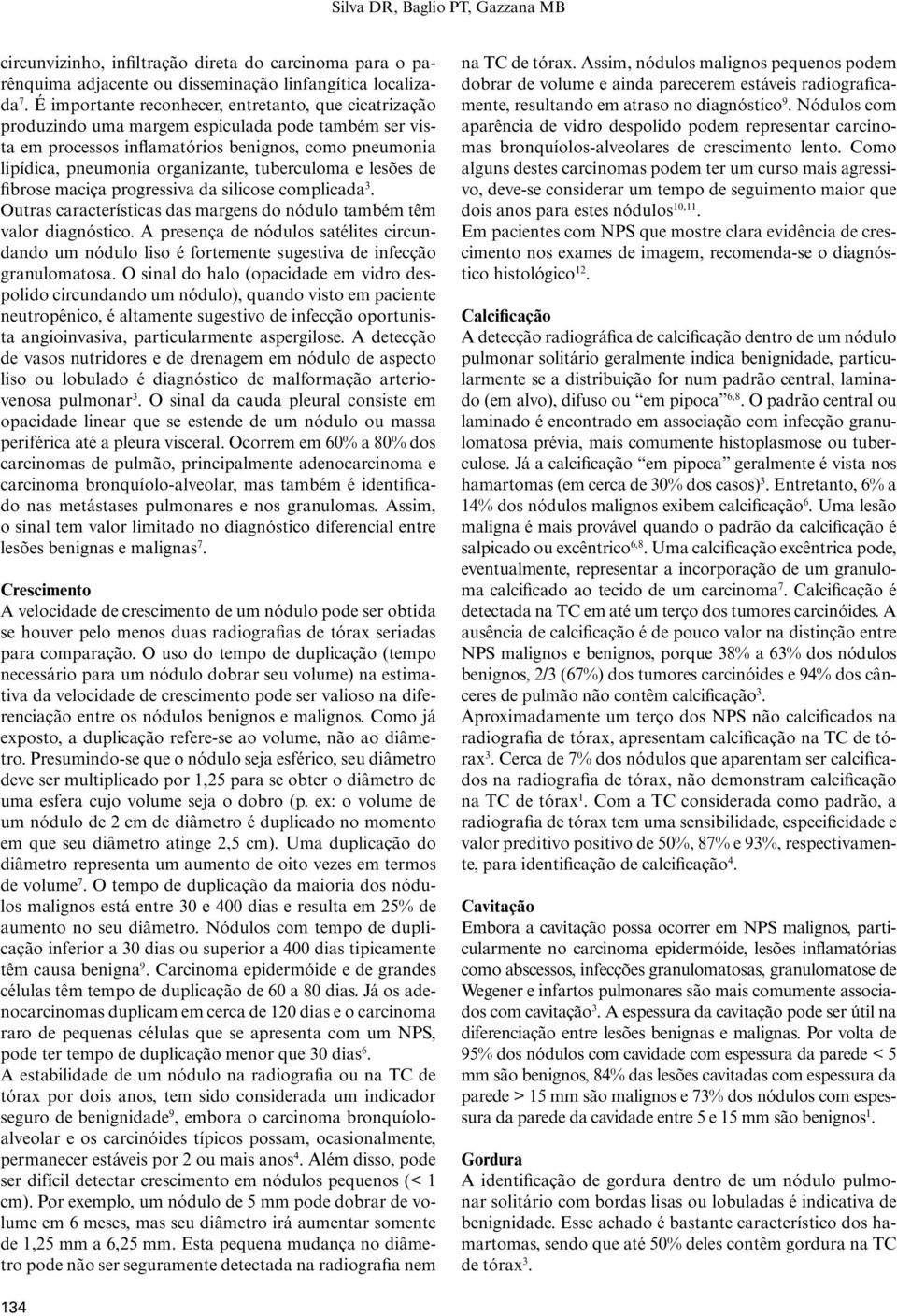 tuberculoma e lesões de fibrose maciça progressiva da silicose complicada 3. Outras características das margens do nódulo também têm valor diagnóstico.