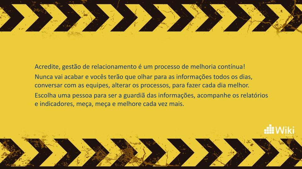 com as equipes, alterar os processos, para fazer cada dia melhor.