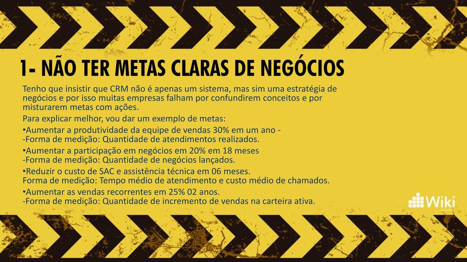 Para explicar melhor, vou dar um exemplo de metas: Aumentar a produtividade da equipe de vendas 30% em um ano - -Forma de medição: Quantidade de atendimentos realizados.