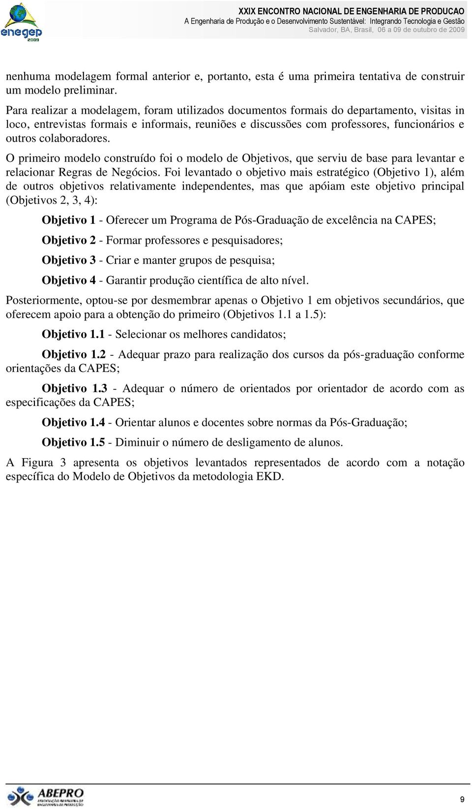 colaboradores. O primeiro modelo construído foi o modelo de Objetivos, que serviu de base para levantar e relacionar Regras de Negócios.