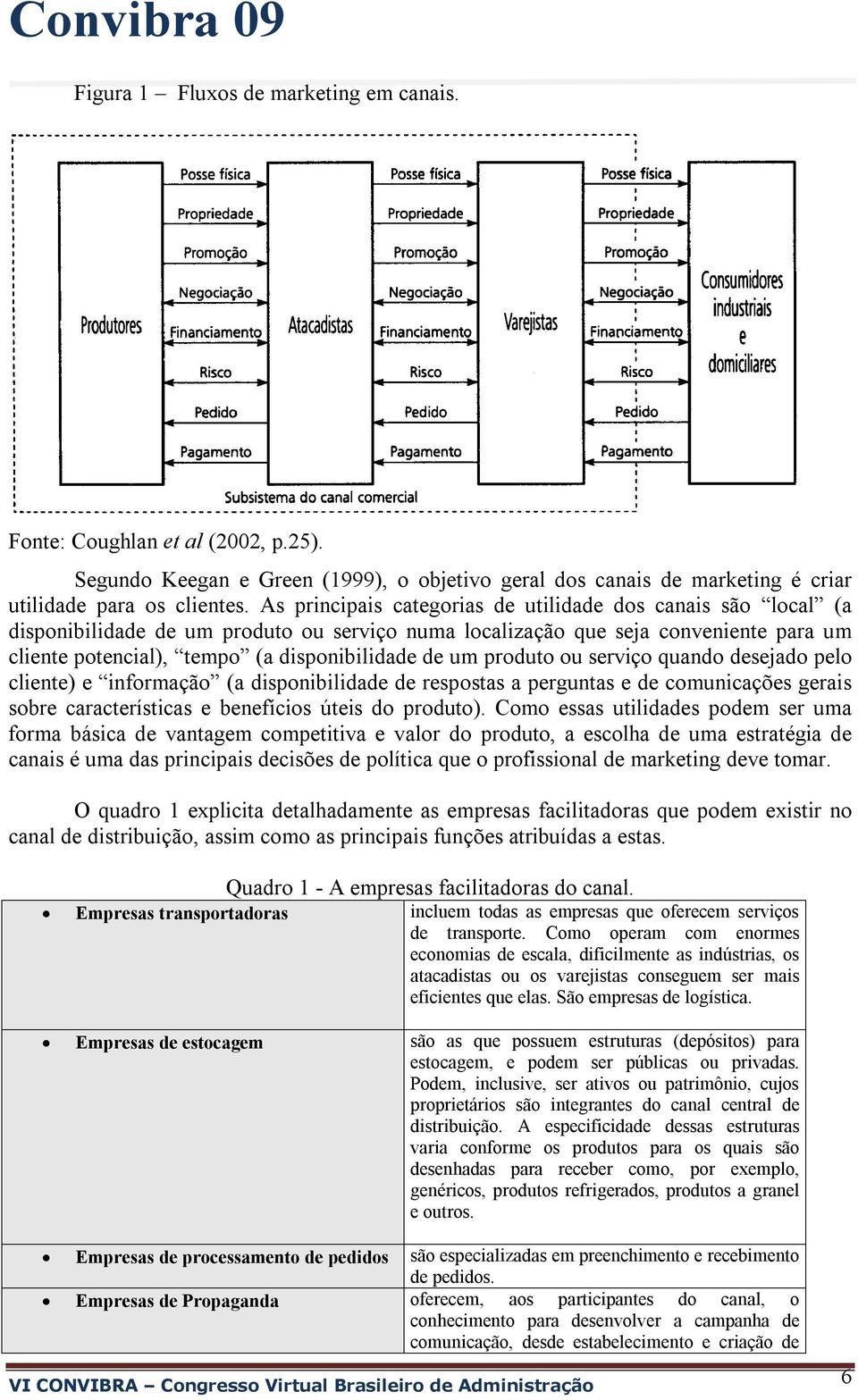 produto ou serviço quando desejado pelo cliente) e informação (a disponibilidade de respostas a perguntas e de comunicações gerais sobre características e benefícios úteis do produto).