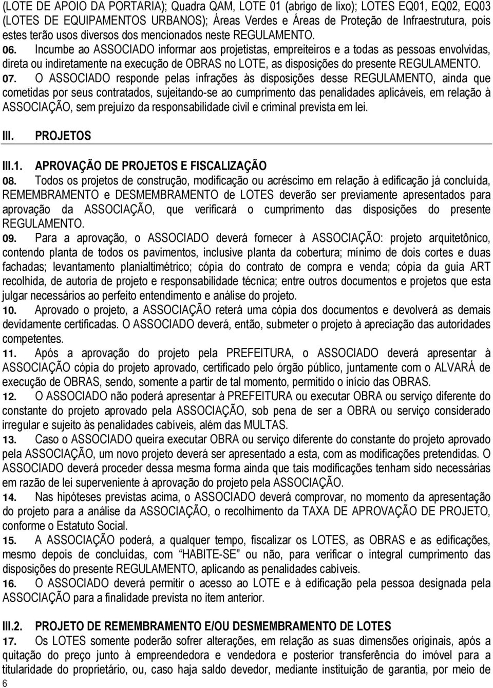 Incumbe ao ASSOCIADO informar aos projetistas, empreiteiros e a todas as pessoas envolvidas, direta ou indiretamente na execução de OBRAS no LOTE, as disposições do presente REGULAMENTO. 07.