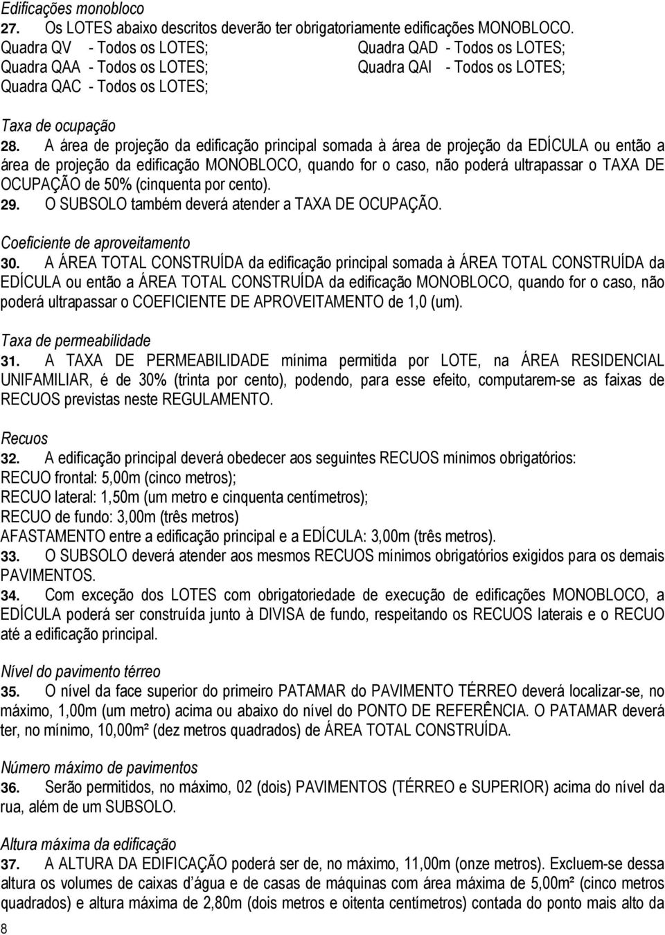 A área de projeção da edificação principal somada à área de projeção da EDÍCULA ou então a área de projeção da edificação MONOBLOCO, quando for o caso, não poderá ultrapassar o TAXA DE OCUPAÇÃO de