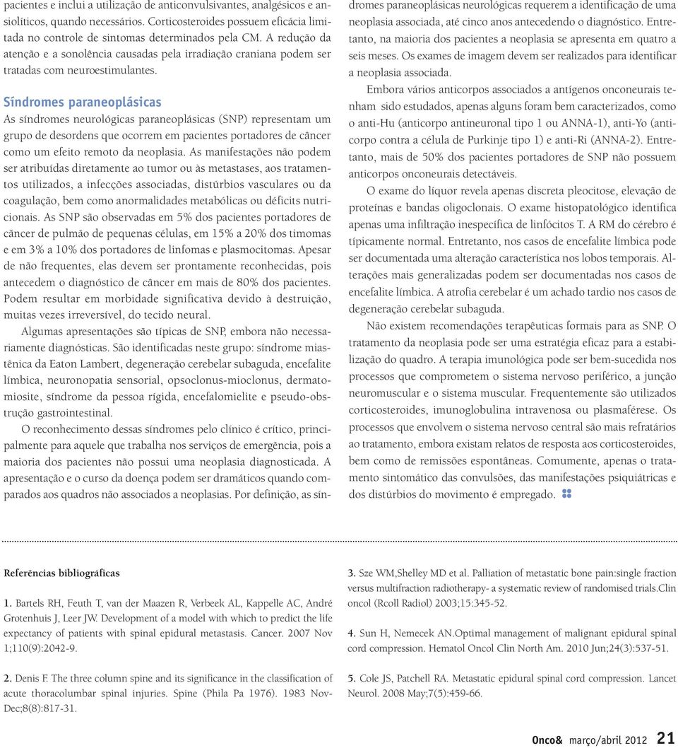 Síndromes paraneoplásicas As síndromes neurológicas paraneoplásicas (SNP) representam um grupo de desordens que ocorrem em pacientes portadores de câncer como um efeito remoto da neoplasia.