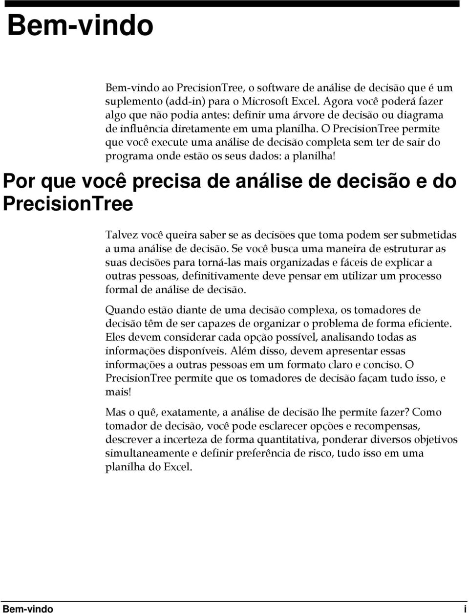 O PrecisionTree permite que você execute uma análise de decisão completa sem ter de sair do programa onde estão os seus dados: a planilha!