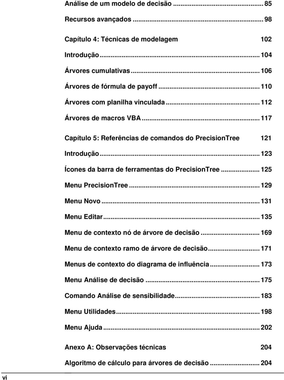 .. 125 Menu PrecisionTree... 129 Menu Novo... 131 Menu Editar... 135 Menu de contexto nó de árvore de decisão... 169 Menu de contexto ramo de árvore de decisão.