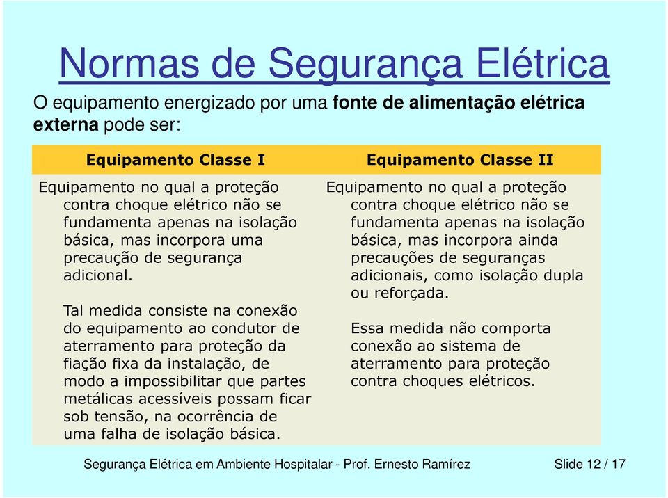 Tal medida consiste na conexão do equipamento ao condutor de aterramento para proteção da fiação fixa da instalação, de modo a impossibilitar que partes metálicas acessíveis possam ficar sob tensão,