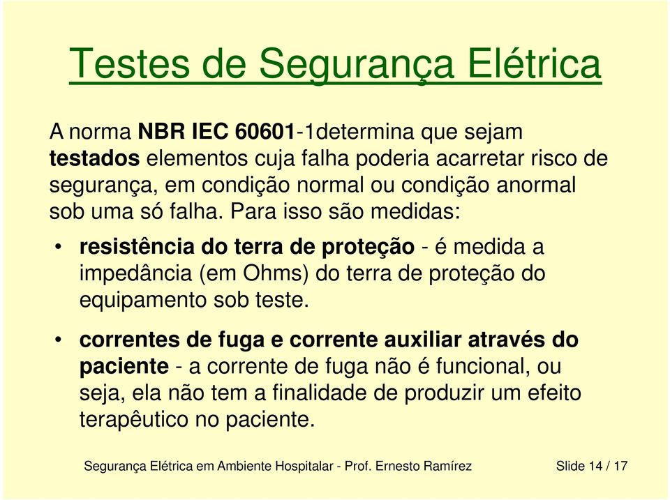 Para isso são medidas: resistência do terra de proteção - é medida a impedância (em Ohms) do terra de proteção do equipamento sob teste.