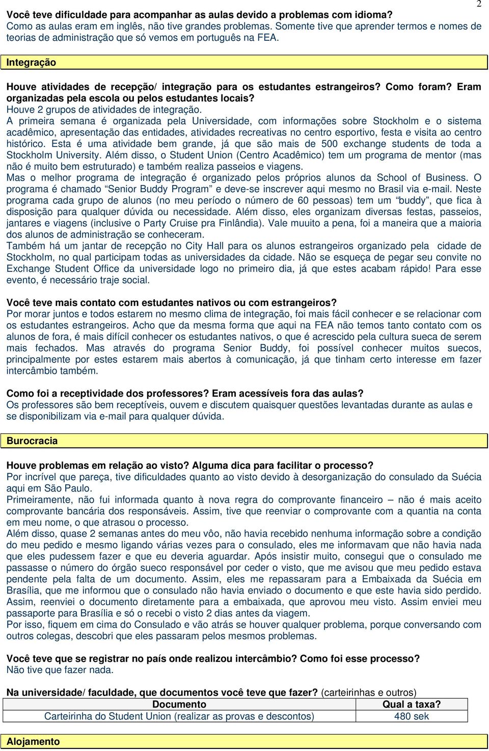 Eram organizadas pela escola ou pelos estudantes locais? Houve 2 grupos de atividades de integração.