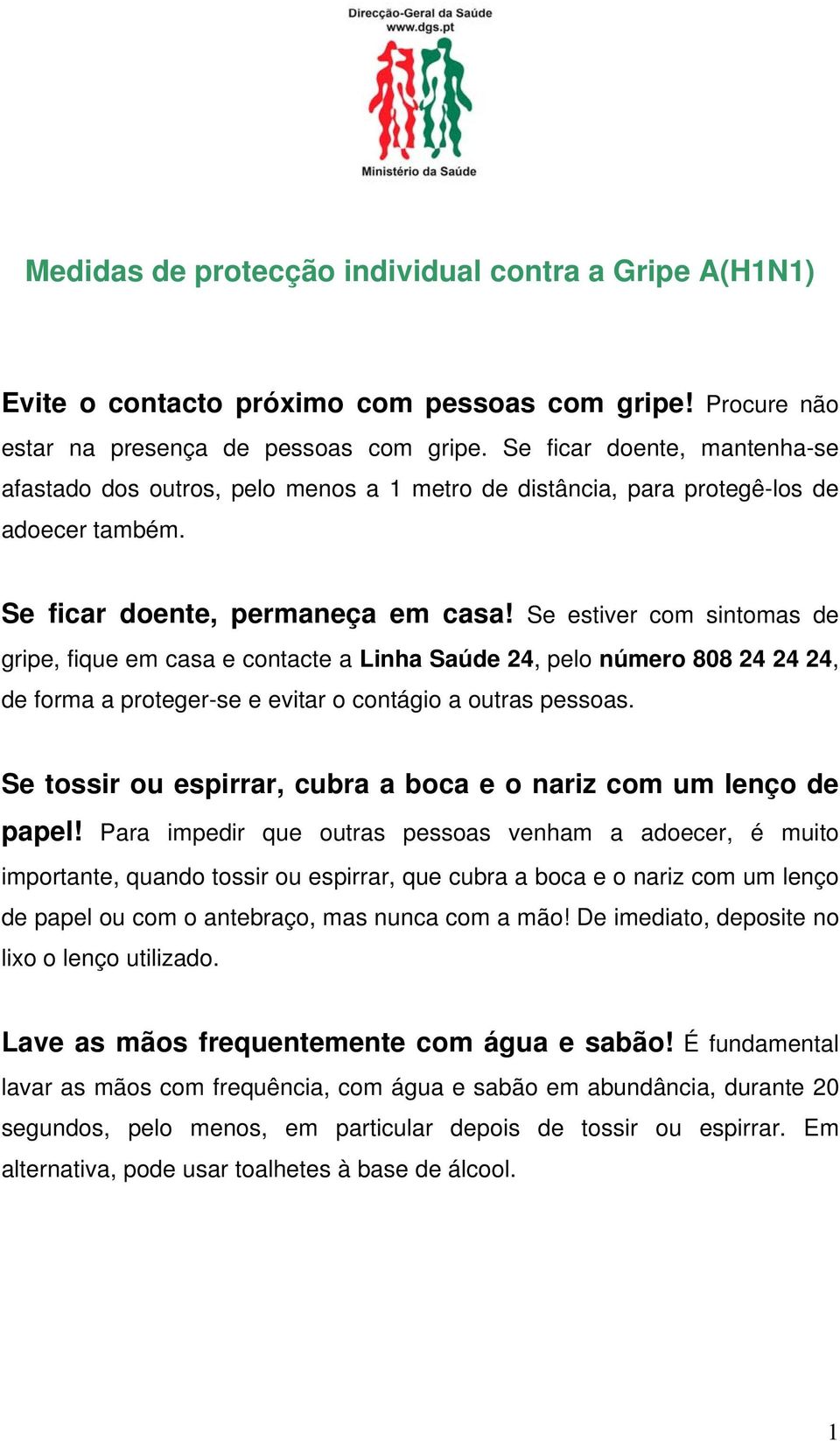 Se estiver com sintomas de gripe, fique em casa e contacte a Linha Saúde 24, pelo número 808 24 24 24, de forma a proteger-se e evitar o contágio a outras pessoas.