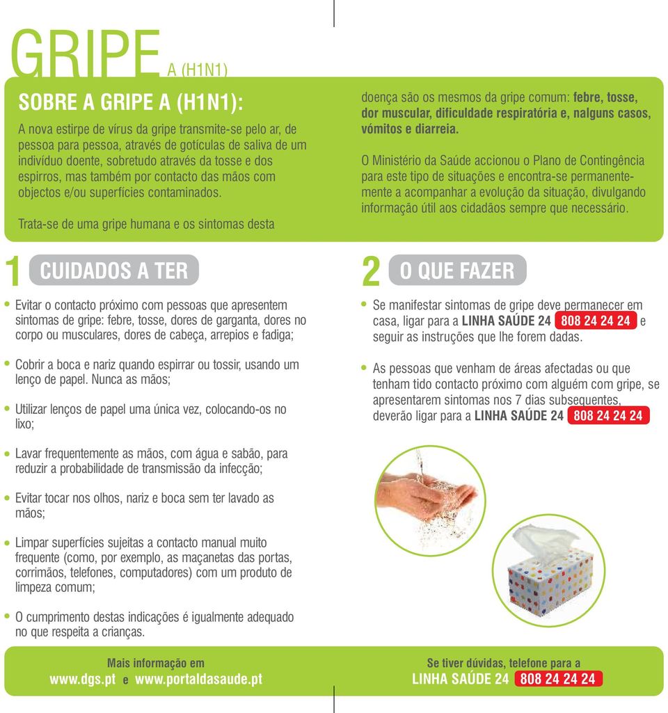 Trata-se de uma gripe humana e os sintomas desta 1 CUIDADOS A TER 2 Evitar o contacto próximo com pessoas que apresentem sintomas de gripe: febre, tosse, dores de garganta, dores no corpo ou