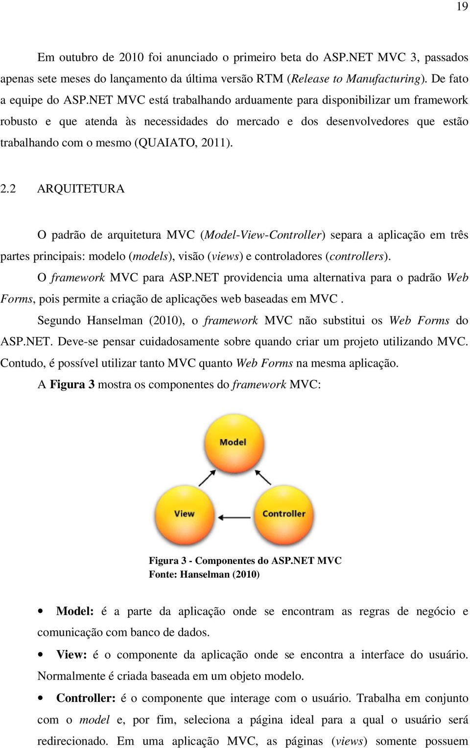 11). 2.2 ARQUITETURA O padrão de arquitetura MVC (Model-View-Controller) separa a aplicação em três partes principais: modelo (models), visão (views) e controladores (controllers).