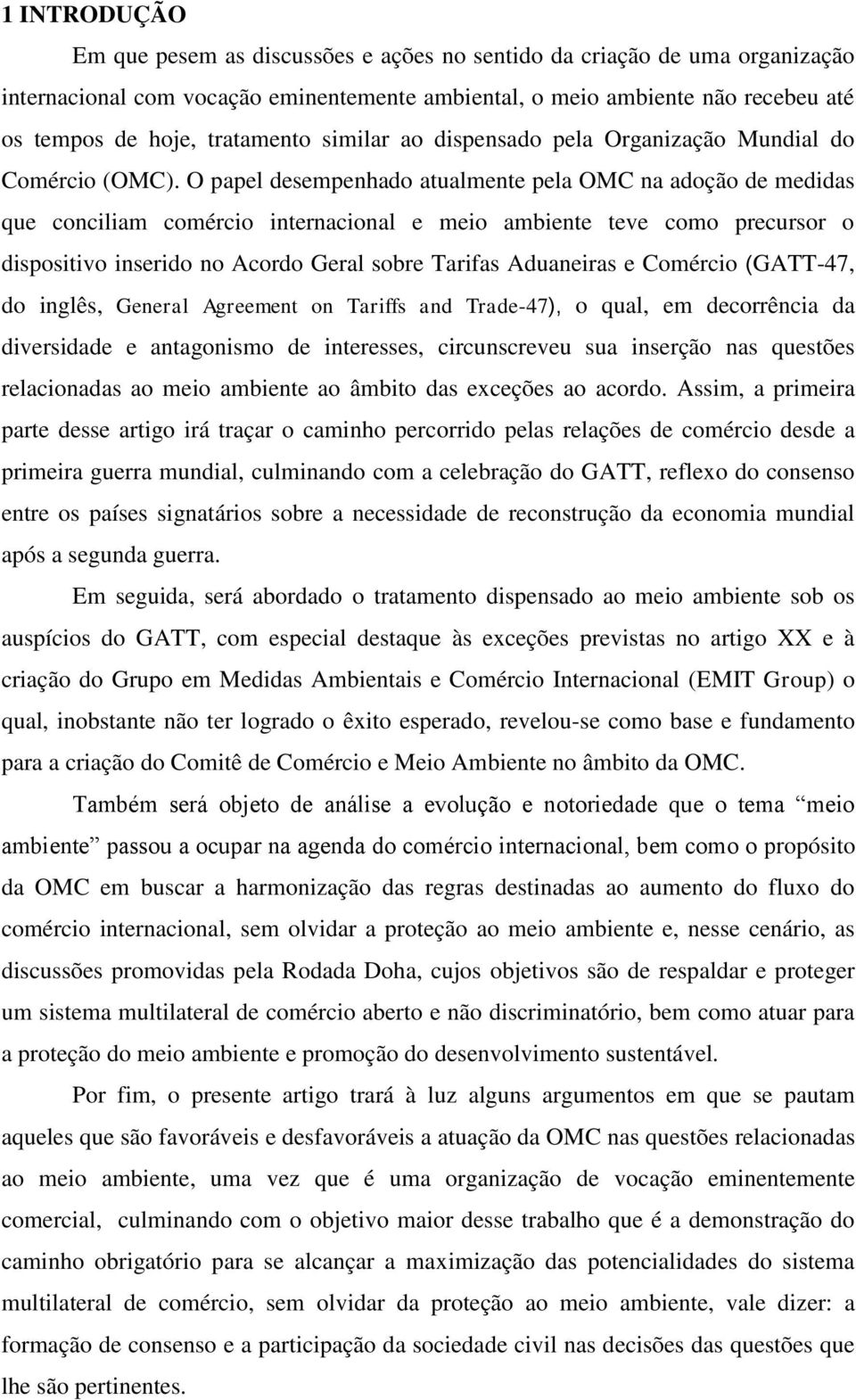 O papel desempenhado atualmente pela OMC na adoção de medidas que conciliam comércio internacional e meio ambiente teve como precursor o dispositivo inserido no Acordo Geral sobre Tarifas Aduaneiras