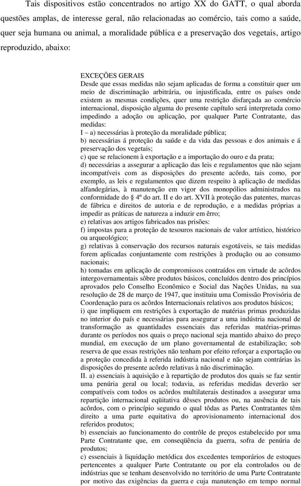 injustificada, entre os países onde existem as mesmas condições, quer uma restrição disfarçada ao comércio internacional, disposição alguma do presente capítulo será interpretada como impedindo a