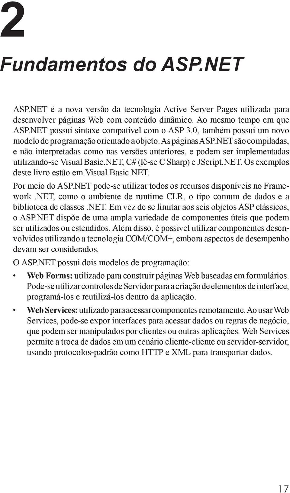 NET são compiladas, e não interpretadas como nas versões anteriores, e podem ser implementadas utilizando-se Visual Basic.NET, C# (lê-se C Sharp) e JScript.NET. Os exemplos deste livro estão em Visual Basic.