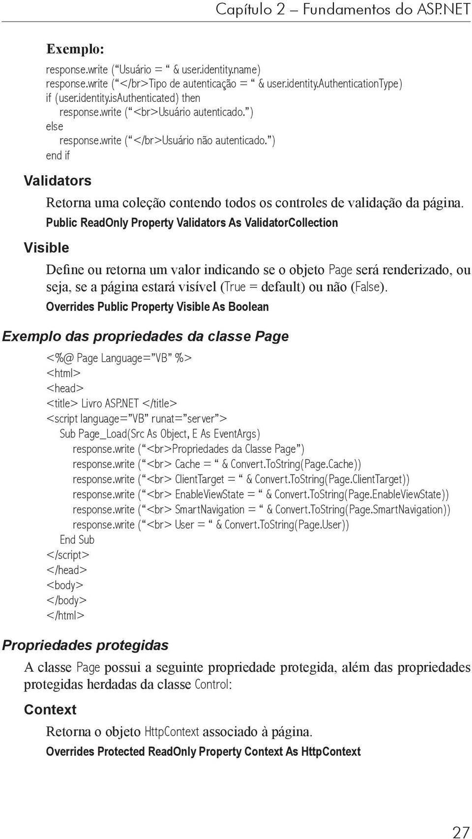 Public ReadOnly Property Validators As ValidatorCollection Visible Define ou retorna um valor indicando se o objeto Page será renderizado, ou seja, se a página estará visível (True = default) ou não