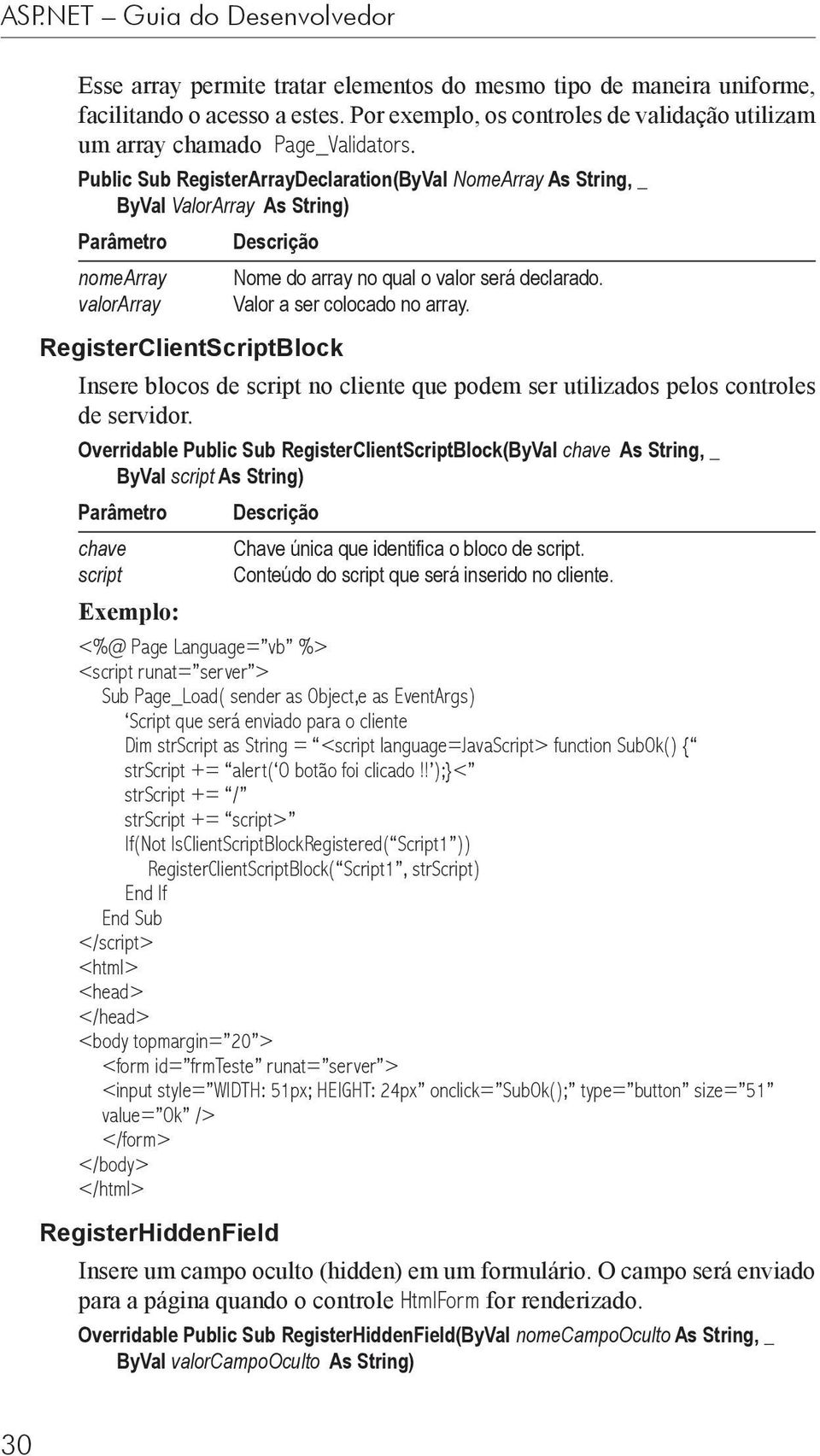 Public Sub RegisterArrayDeclaration(ByVal NomeArray As String, _ ByVal ValorArray As String) Parâmetro Descrição nomearray Nome do array no qual o valor será declarado.