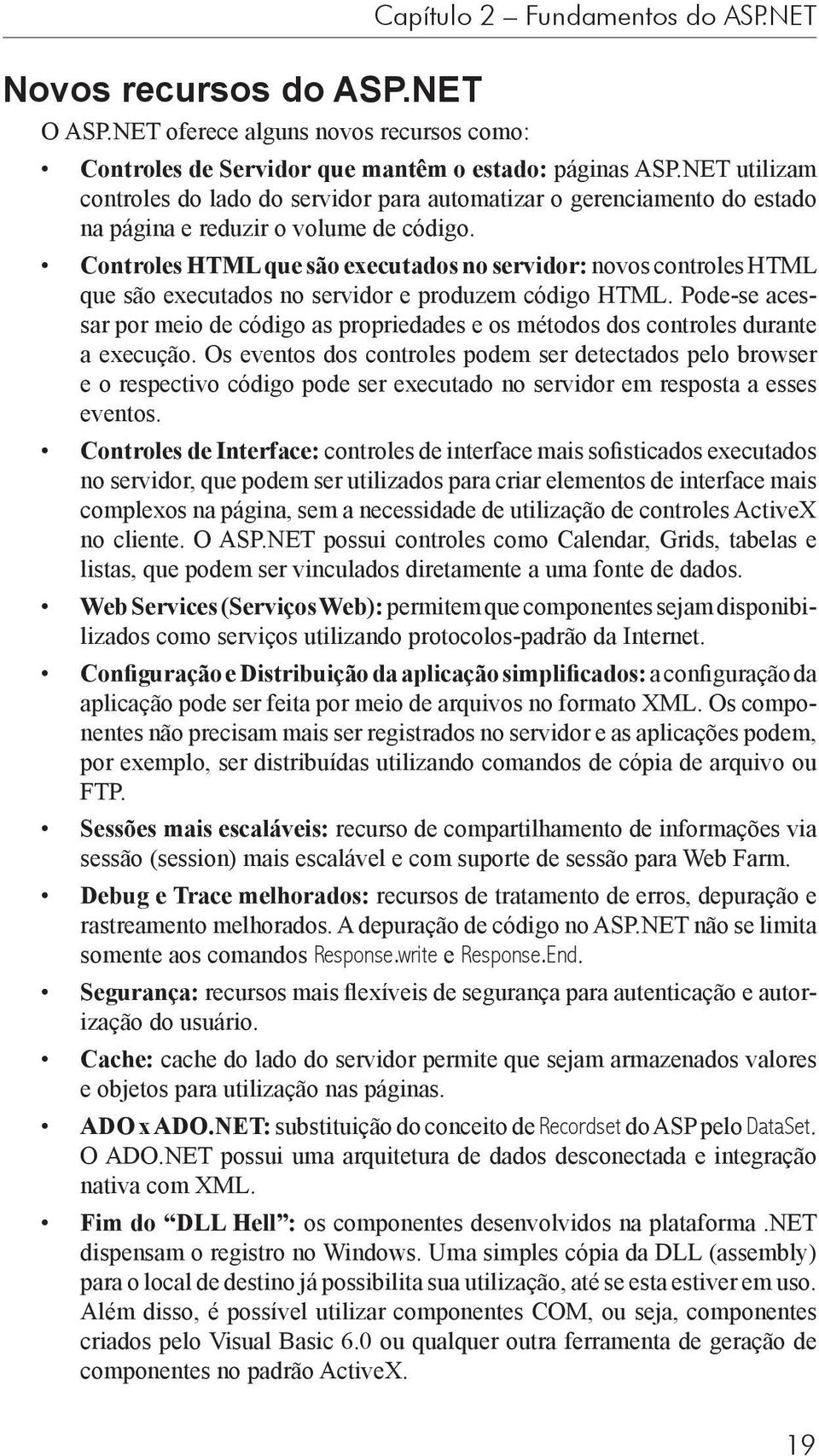 Controles HTML que são executados no servidor: novos controles HTML que são executados no servidor e produzem código HTML.