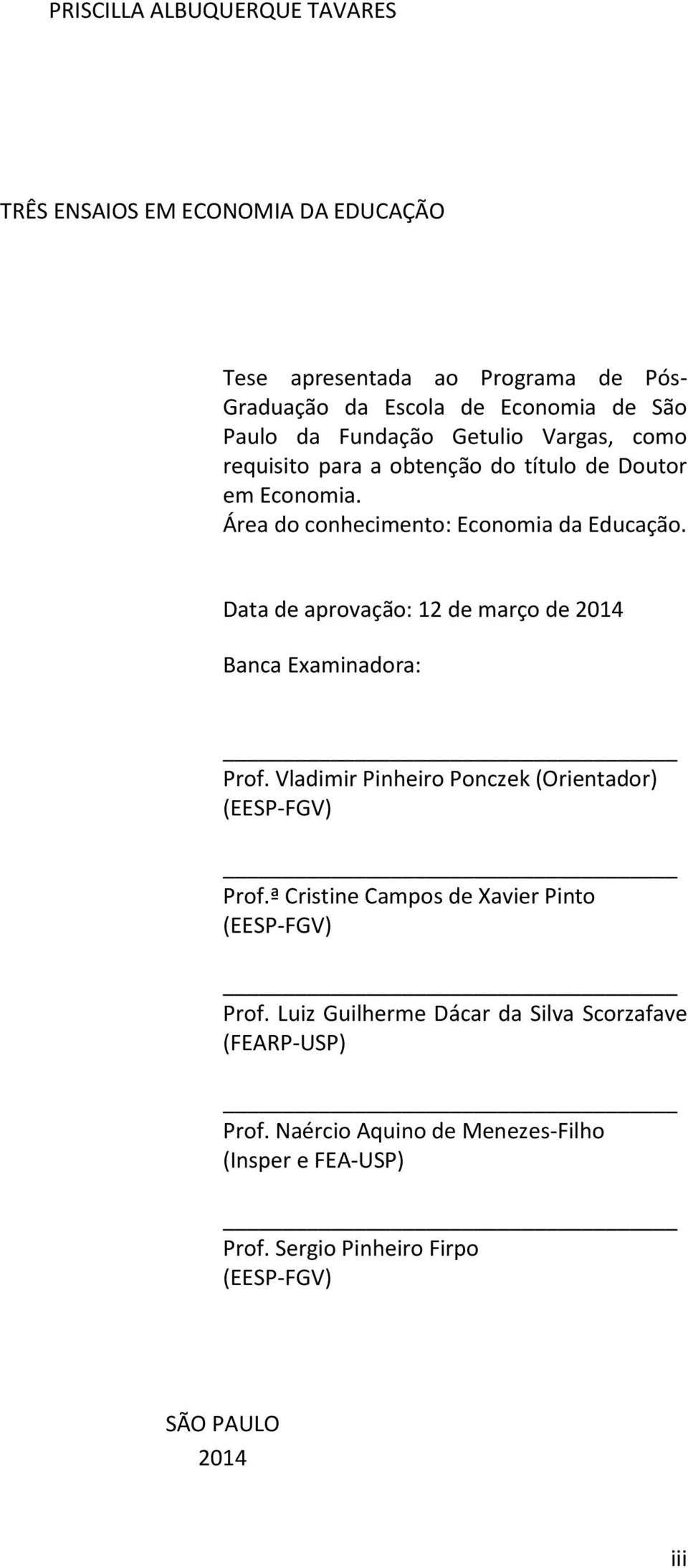 Data de aprovação: 12 de março de 2014 Banca Examinadora: Prof. Vladimir Pinheiro Ponczek (Orientador) (EESP-FGV) Prof.