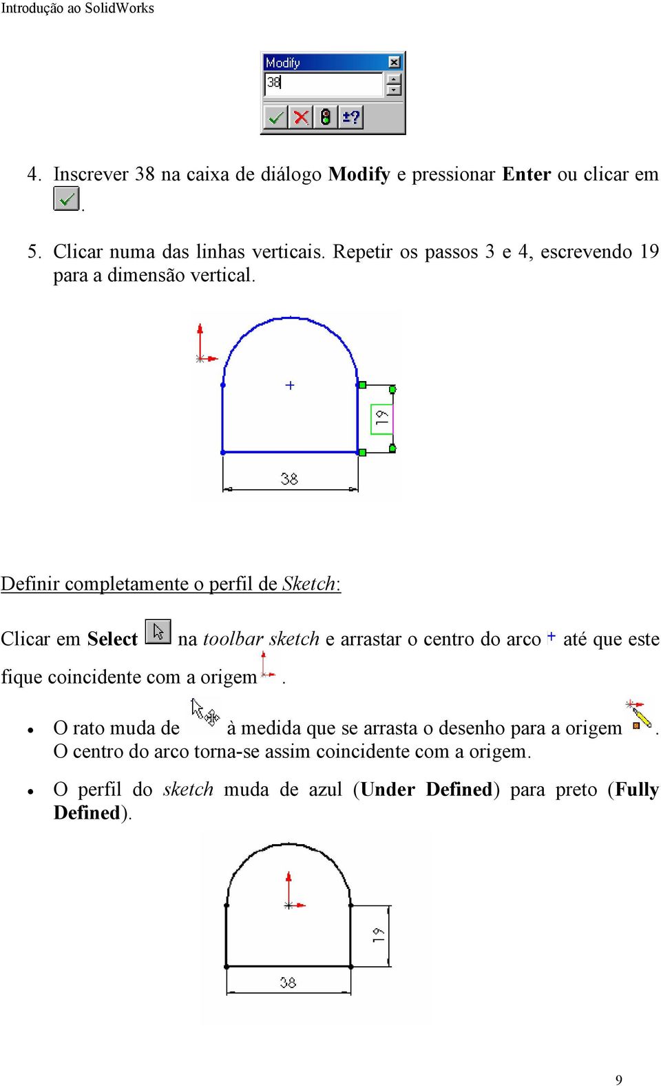 Definir completamente o perfil de Sketch: Clicar em Select na toolbar sketch e arrastar o centro do arco até que este fique