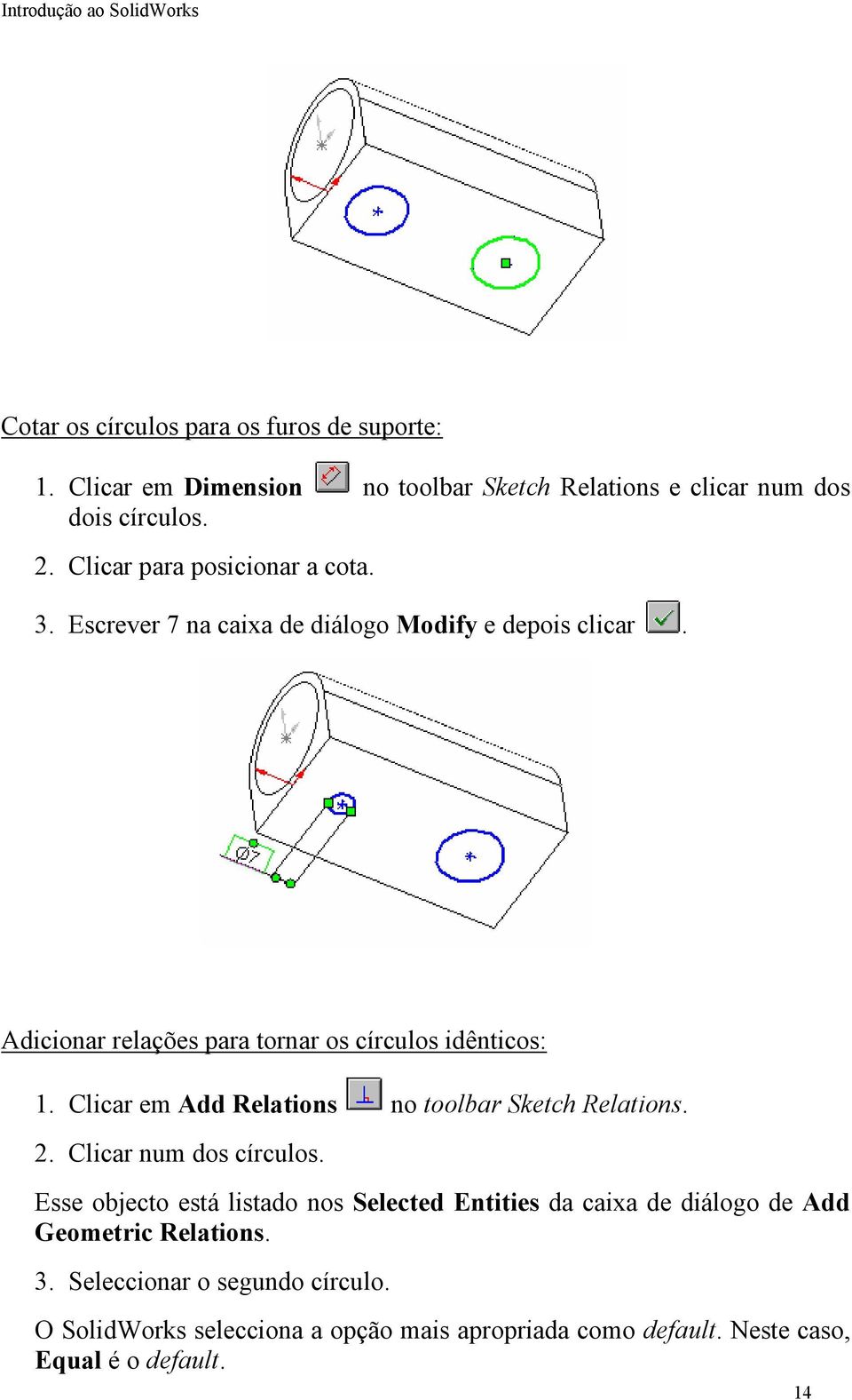 Clicar em Add Relations no toolbar Sketch Relations. 2. Clicar num dos círculos.