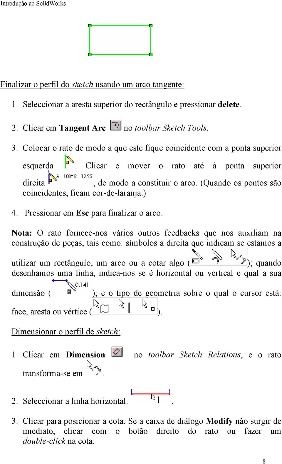 (Quando os pontos são coincidentes, ficam cor-de-laranja.) 4. Pressionar em Esc para finalizar o arco.