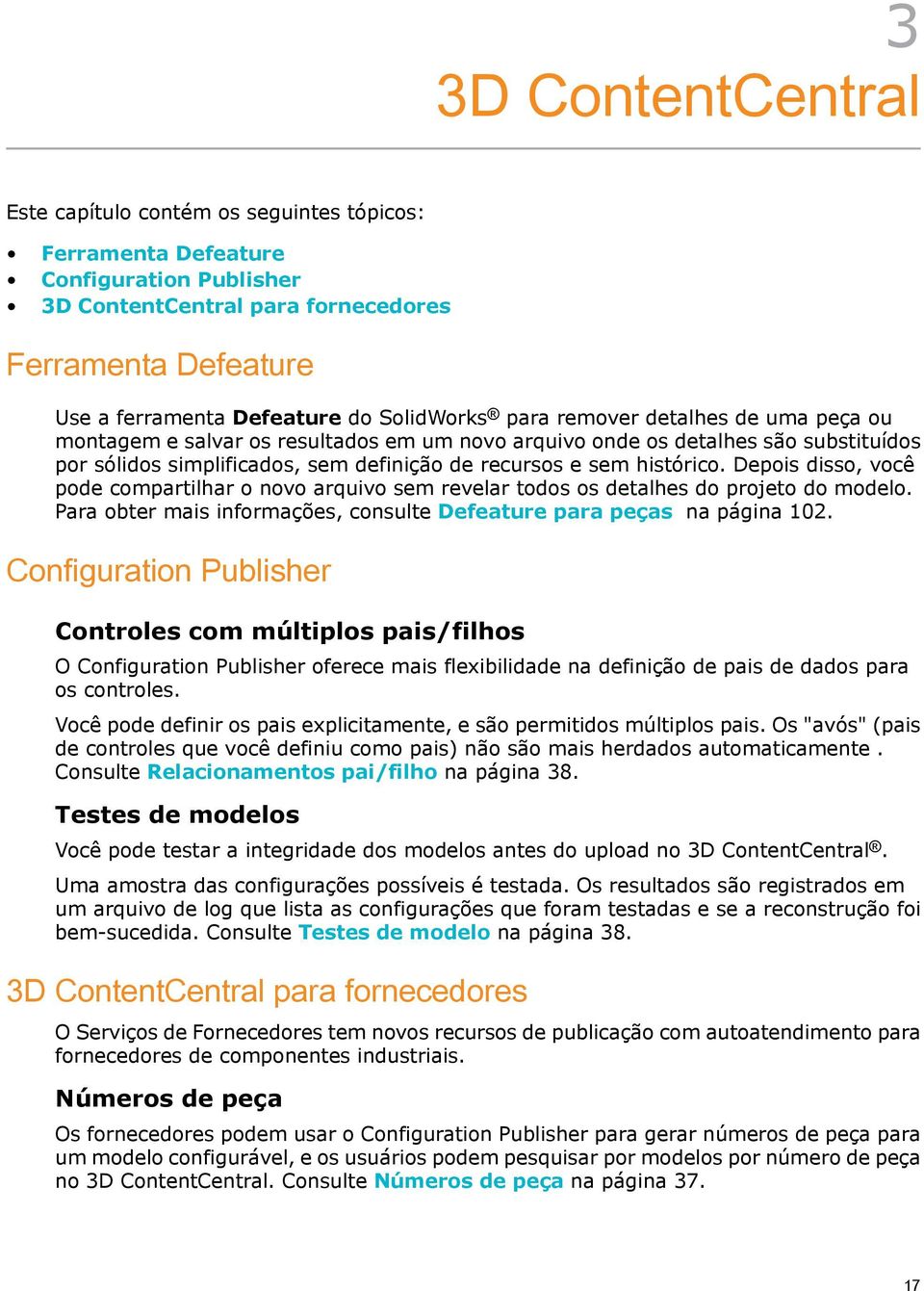 histórico. Depois disso, você pode compartilhar o novo arquivo sem revelar todos os detalhes do projeto do modelo. Para obter mais informações, consulte Defeature para peças na página 102.