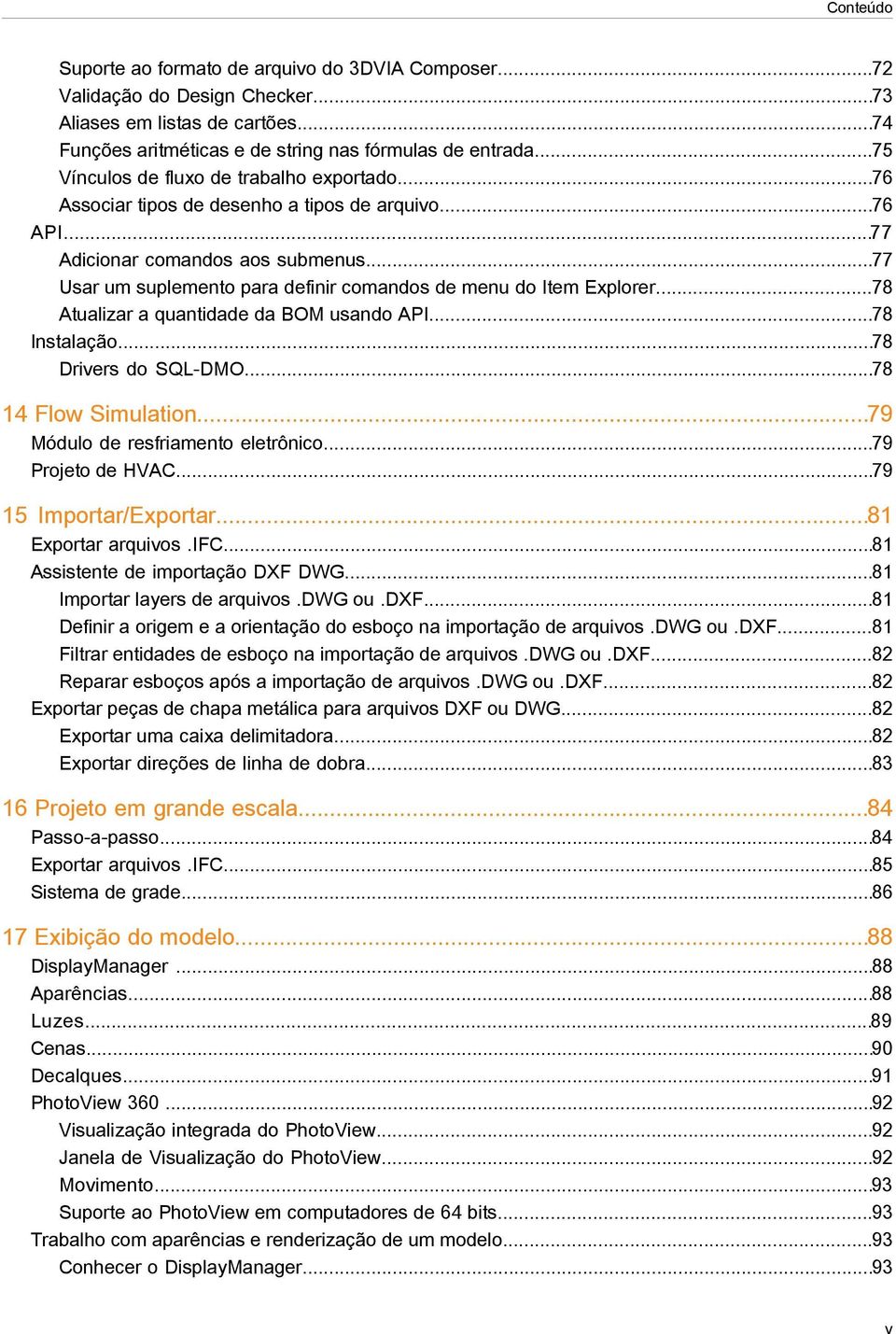 ..77 Usar um suplemento para definir comandos de menu do Item Explorer...78 Atualizar a quantidade da BOM usando API...78 Instalação...78 Drivers do SQL-DMO...78 14 Flow Simulation.