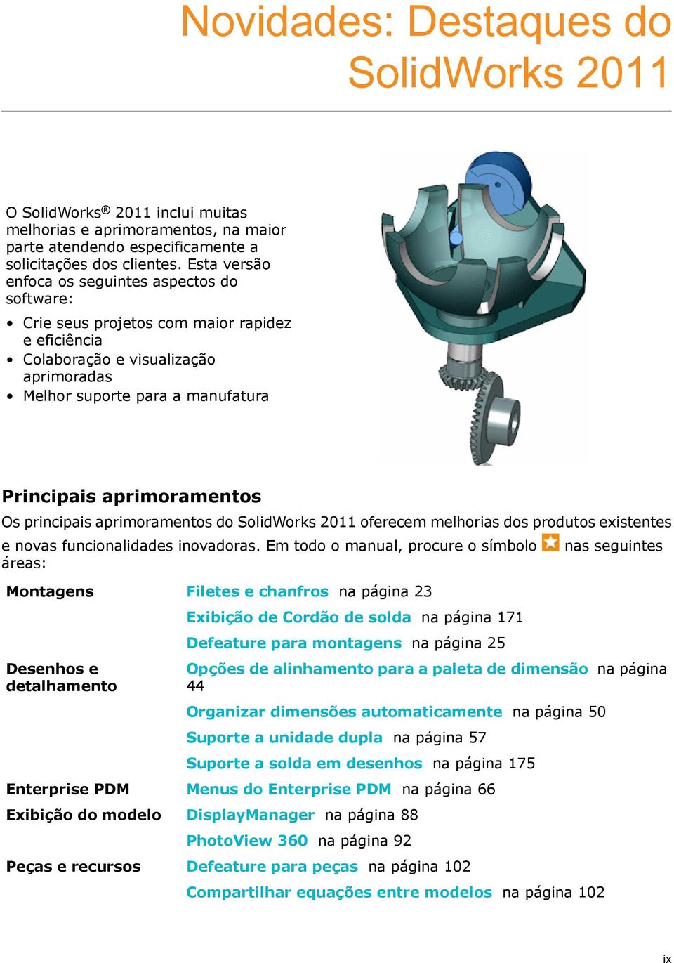 aprimoramentos Os principais aprimoramentos do SolidWorks 2011 oferecem melhorias dos produtos existentes e novas funcionalidades inovadoras.