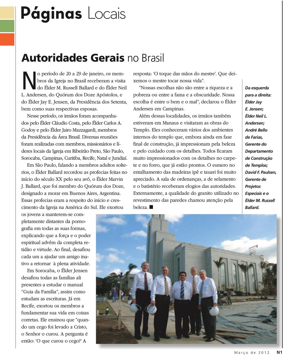 Nesse período, os irmãos foram acompanhados pelo Élder Cláudio Costa, pelo Élder Carlos A. Godoy e pelo Élder Jairo Mazzagardi, membros da Presidência da Área Brasil.