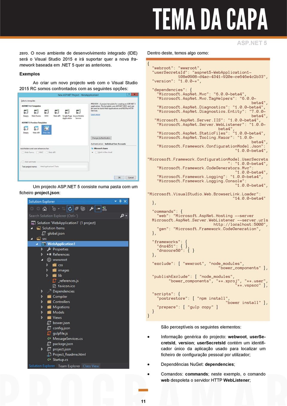 json: Dentro deste, temos algo como: "webroot": "wwwroot", "usersecretsid": "aspnet5-webapplication1-108e0908-d4ac-4341-920e-ce646e4c2b33", "version": "1.0.0-*", "dependencies": "Microsoft.AspNet.