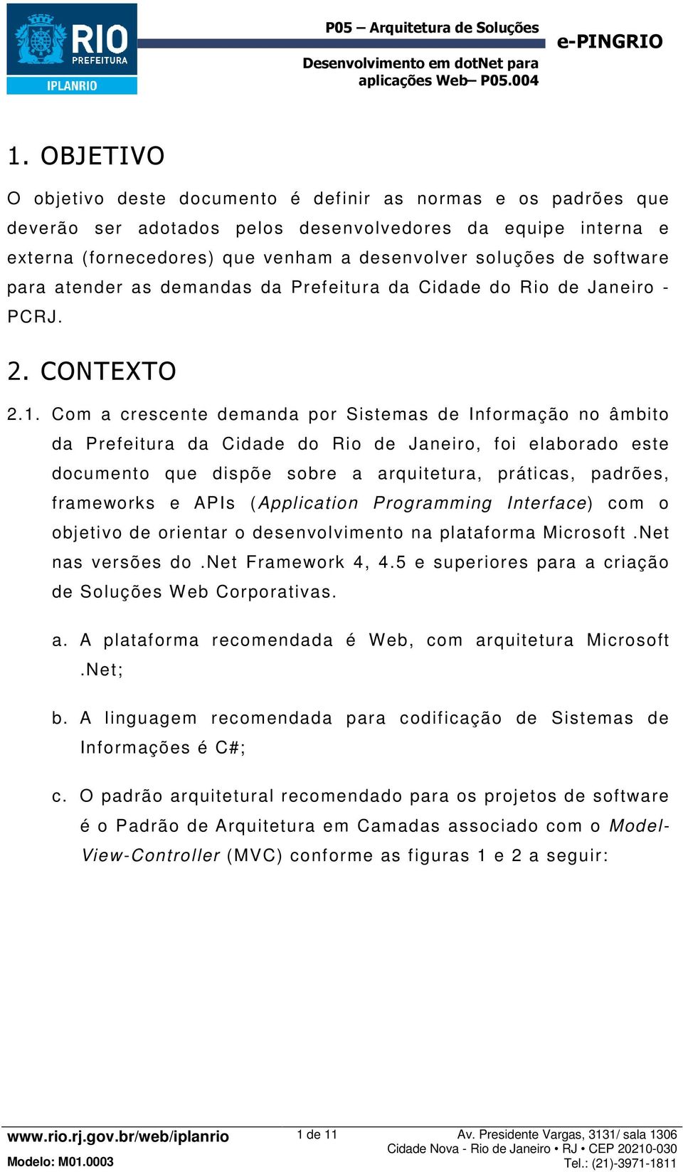 Com a crescente demanda por Sistemas de Informação no âmbito da Prefeitura da Cidade do Rio de Janeiro, foi elaborado este documento que dispõe sobre a arquitetura, práticas, padrões, frameworks e