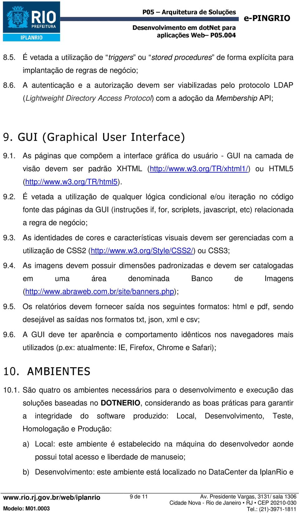 As páginas que compõem a interface gráfica do usuário - GUI na camada de visão devem ser padrão XHTML (http://www.w3.org/tr/xhtml1/) ou HTML5 (http://www.w3.org/tr/html5). 9.2.