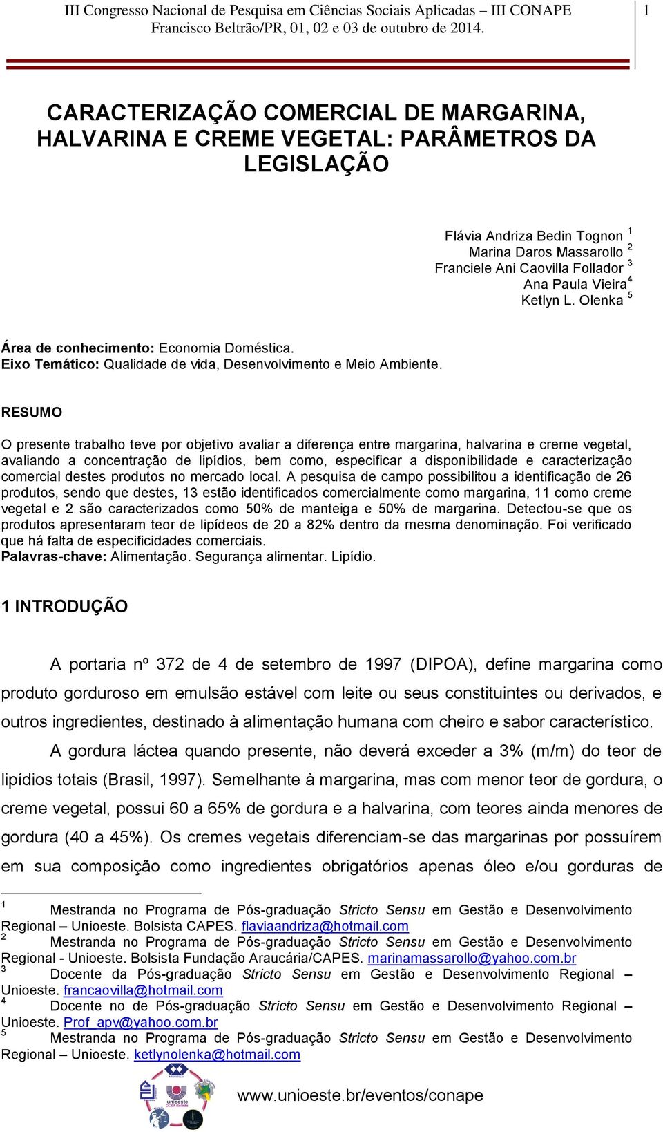 RESUMO O presente trabalho teve por objetivo avaliar a diferença entre margarina, halvarina e creme vegetal, avaliando a concentração de lipídios, bem como, especificar a disponibilidade e