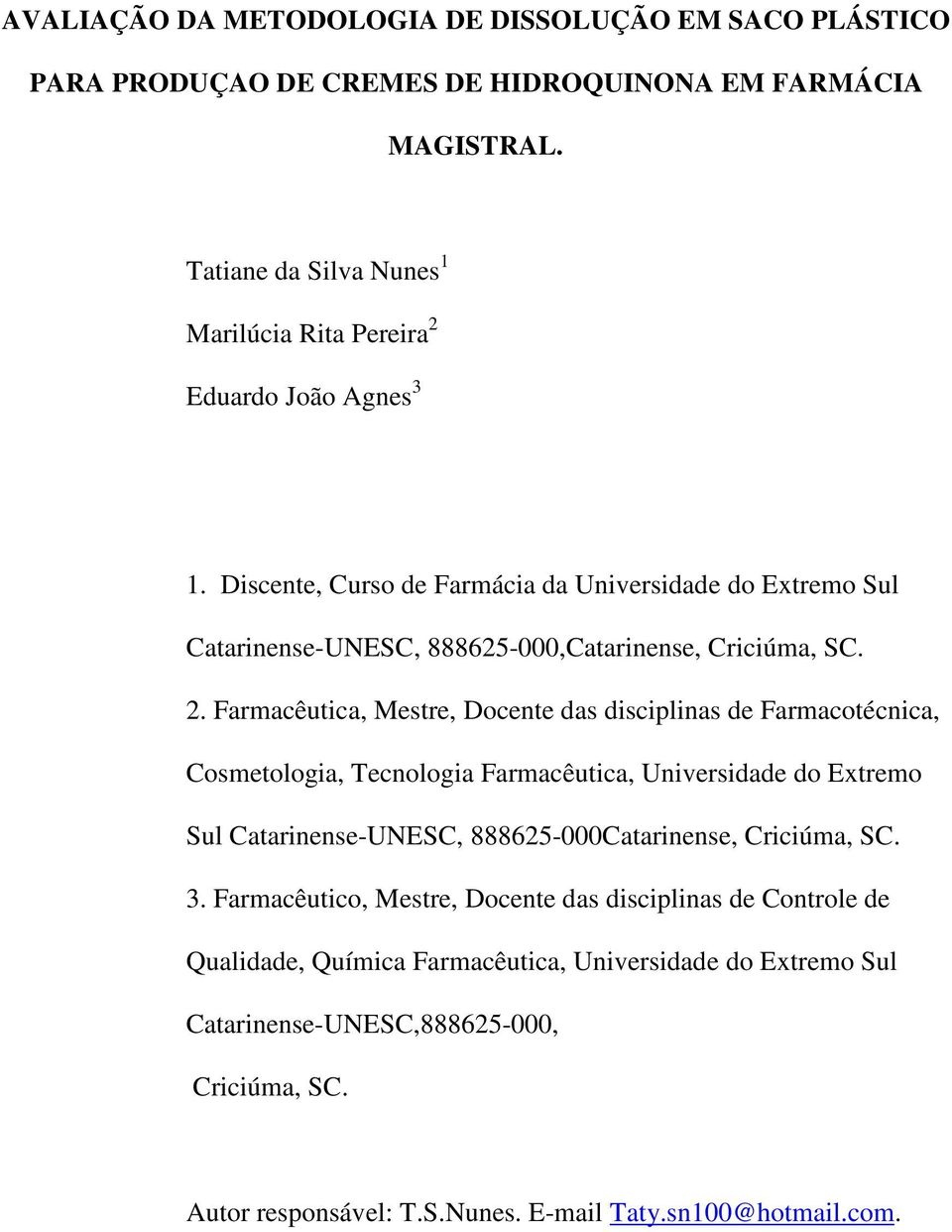 Discente, Curso de Farmácia da Universidade do Extremo Sul Catarinense-UNESC, 888625-000,Catarinense, Criciúma, SC. 2.