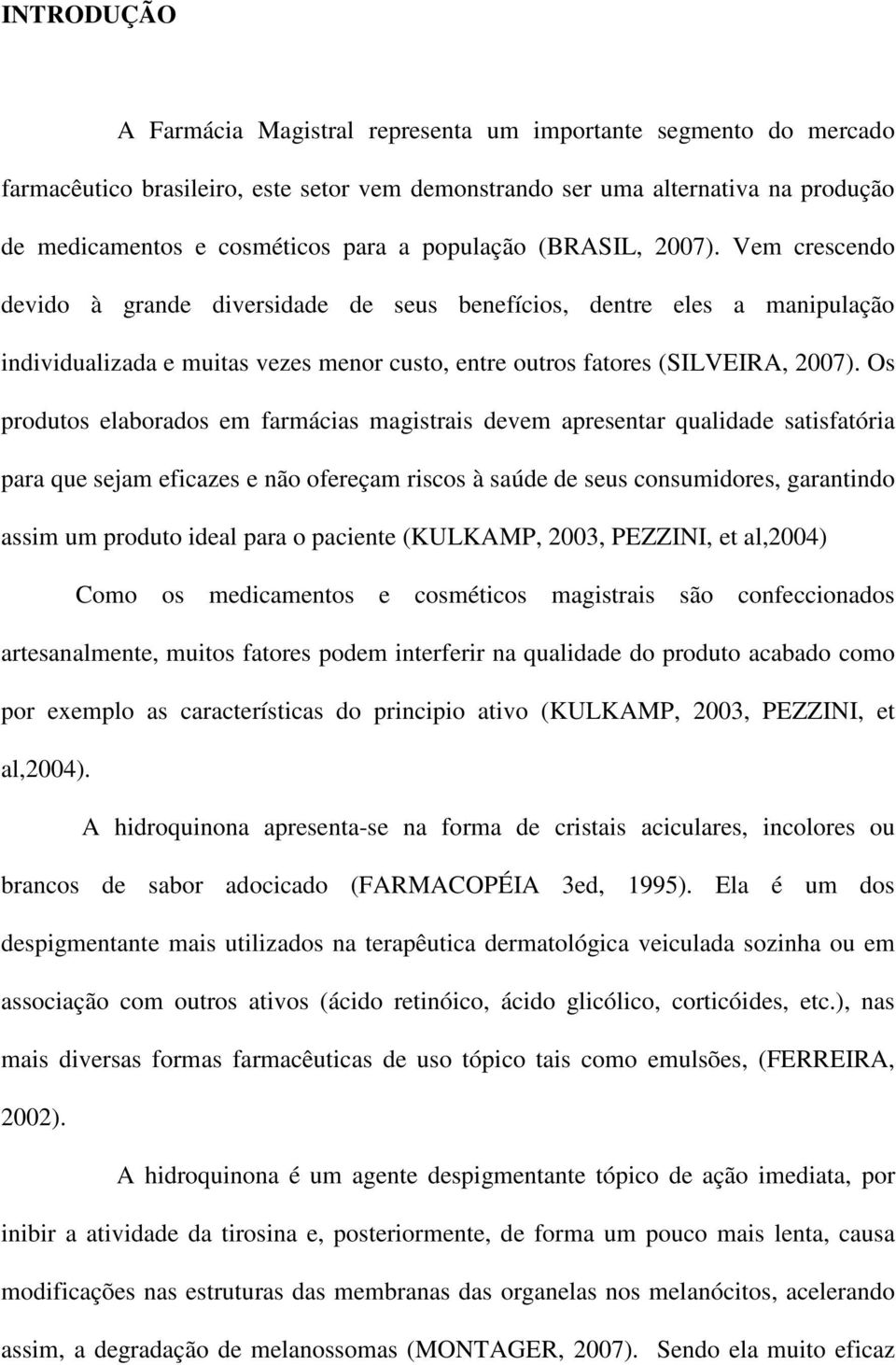 Os produtos elaborados em farmácias magistrais devem apresentar qualidade satisfatória para que sejam eficazes e não ofereçam riscos à saúde de seus consumidores, garantindo assim um produto ideal