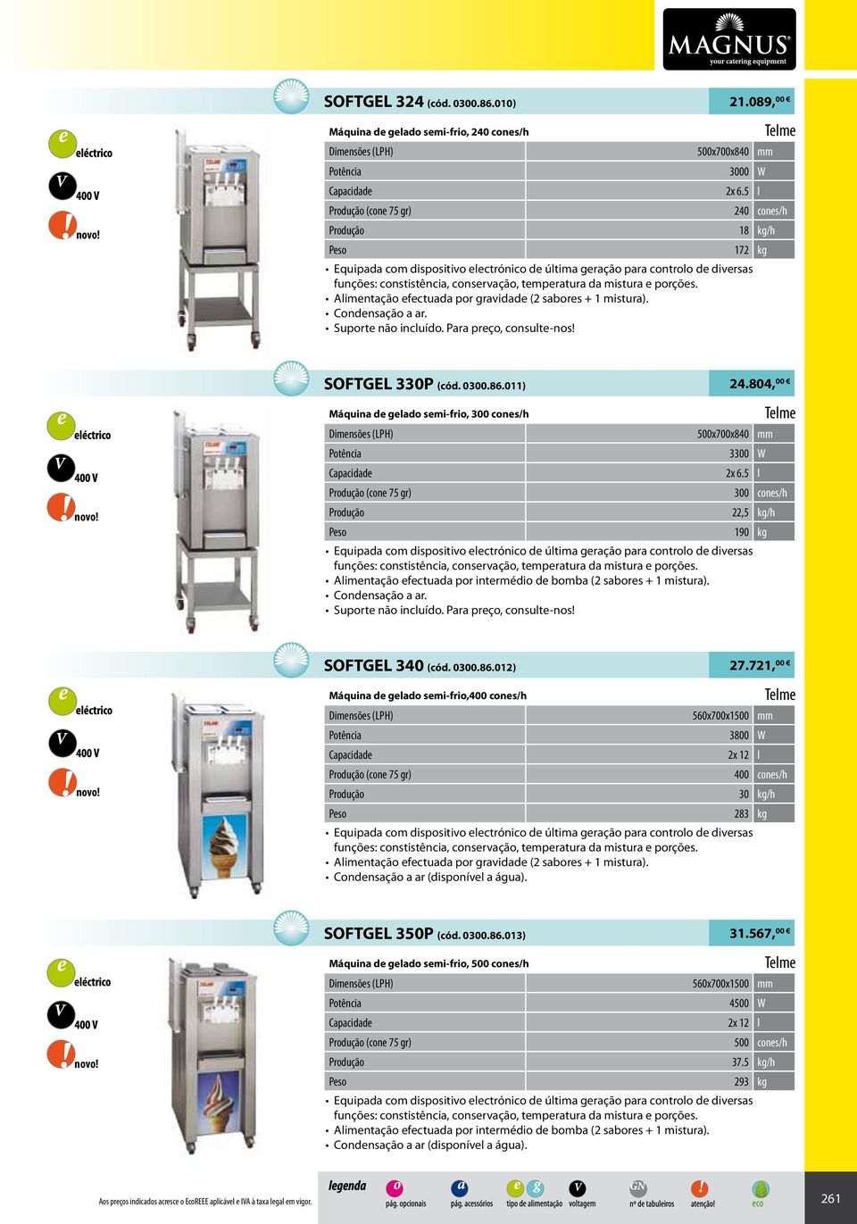 mistura e porções. Alimentação efectuada por gravidade (2 sabores + 1 mistura). Suporte não incluído. Para preço, consulte-nos! SOFTGEL 330P (cód. 0300.86.011) 24.