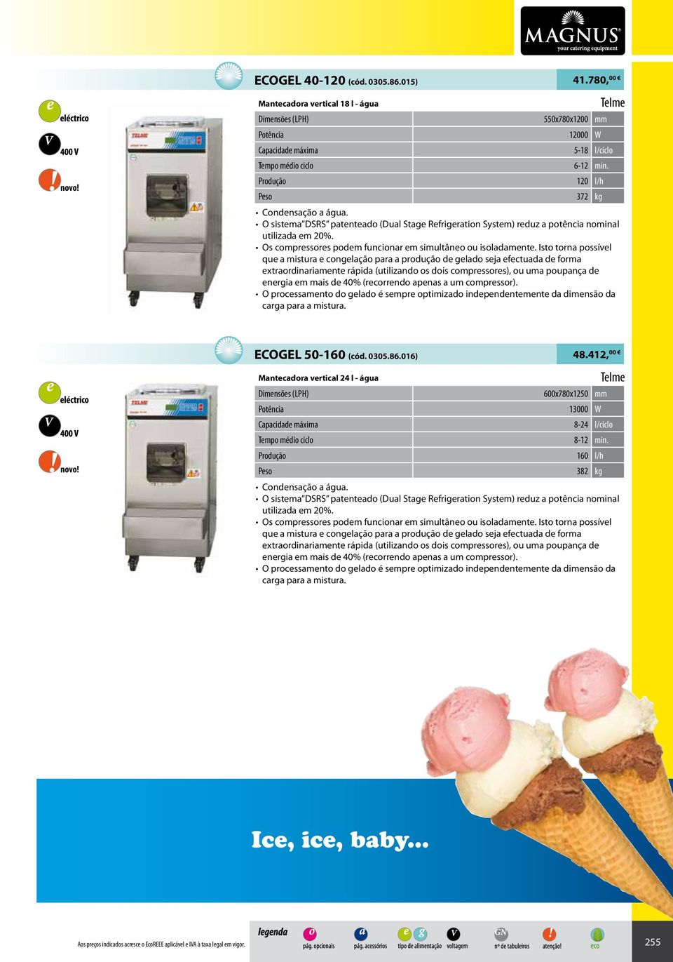 Os compressores podem funcionar em simultâneo ou isoladamente.