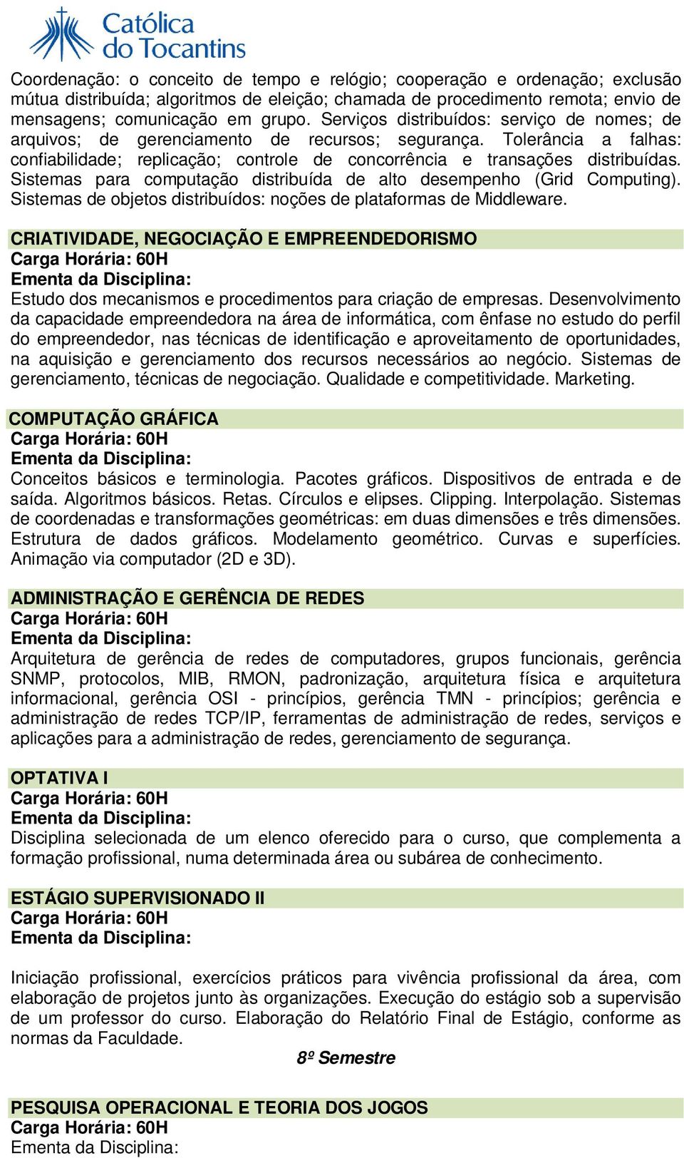 Sistemas para computação distribuída de alto desempenho (Grid Computing). Sistemas de objetos distribuídos: noções de plataformas de Middleware.