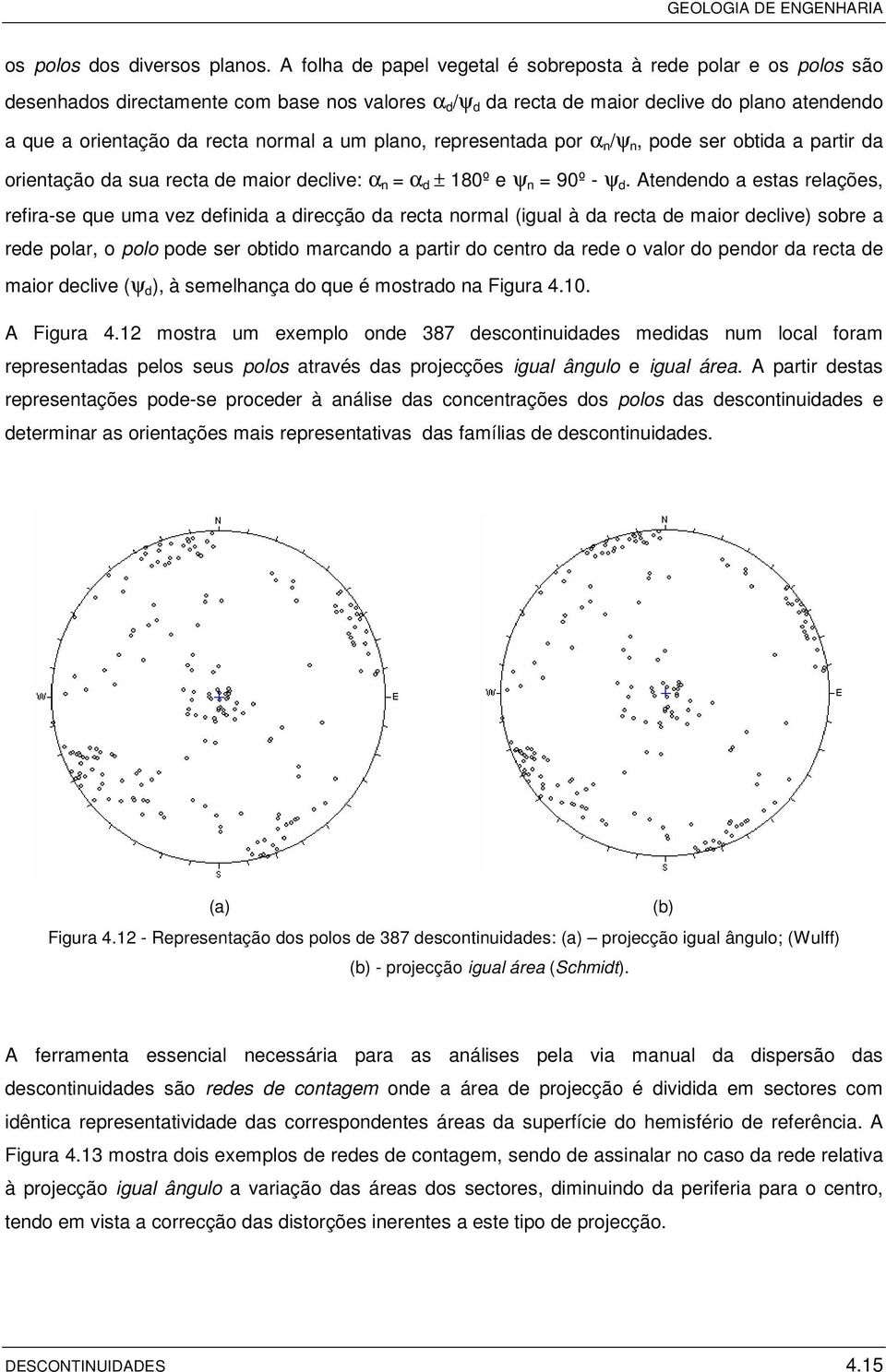 a um plano, representada por α n /ψ n, pode ser obtida a partir da orientação da sua recta de maior declive: α n = α d ± 180º e ψ n = 90º - ψ d.