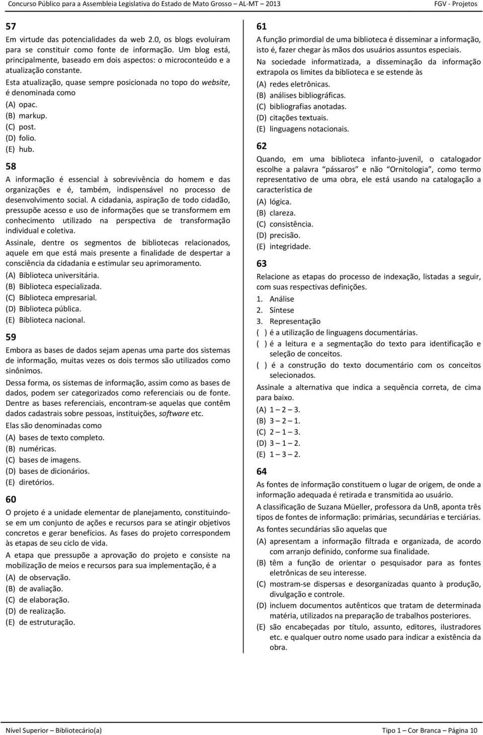 (B) markup. (C) post. (D) folio. (E) hub. 58 A informação é essencial à sobrevivência do homem e das organizações e é, também, indispensável no processo de desenvolvimento social.